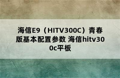 海信E9（HITV300C）青春版基本配置参数 海信hitv300c平板